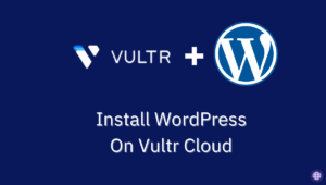 Install WordPress On Vultr Cloud