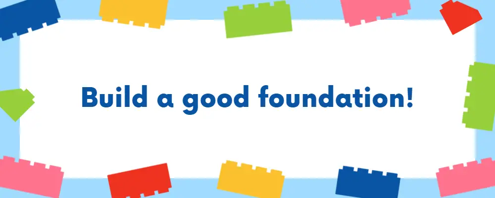 Build a good foundation Build a good foundation