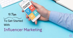 10 Tips To Get Started With Influencer Marketing